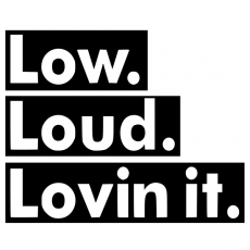 Low loud lovin it